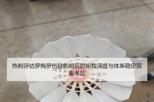 热刺评估罗梅罗伤缺影响后防轮转深度与体系稳定双重考验